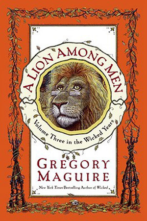 Cover image for A Lion Among Men by Gregory Maguire.